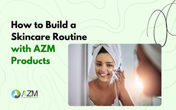 How to Build a Skincare Routine with AZM Products