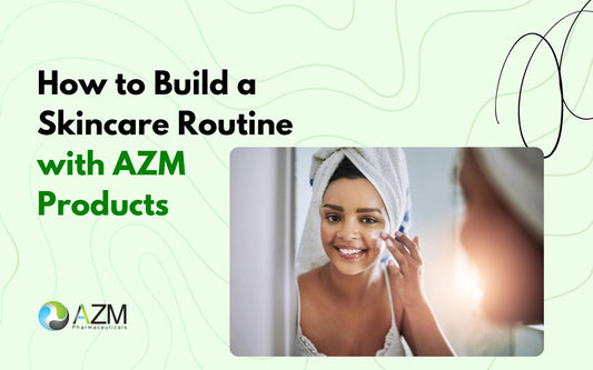 How to Build a Skincare Routine with AZM Products