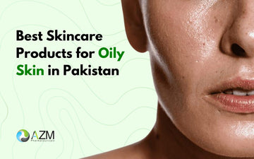 Best Skincare Products for Oily Skin in Pakistan
