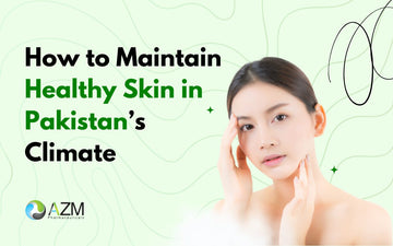 How to Maintain Healthy Skin in Pakistan’s Climate