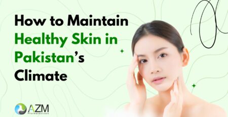 How to Maintain Healthy Skin in Pakistan’s Climate